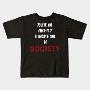 You're an anomaly a wasted sin of society Kids T-Shirt